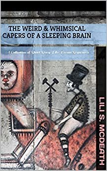 ダウンロード  The Weird & Whimsical Capers of a Sleeping Brain: A Collection of Short Story-Like Dream Sequences (English Edition) 本