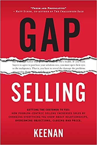 ダウンロード  Gap Selling: Getting the Customer to Yes: How Problem-Centric Selling Increases Sales by Changing Everything You Know About Relationships, Overcoming Objections, Closing and Price 本