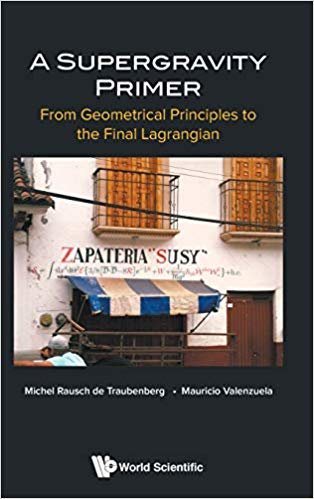تحميل Supergravity Primer, A: From Geometrical Principles To The Final Lagrangian