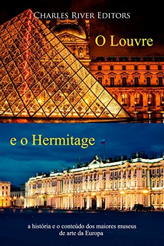 O Louvre e o Hermitage: a história e o conteúdo dos maiores museus de arte da Europa (Portuguese Edition)