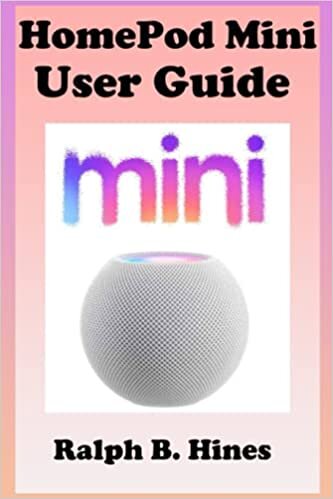 HomePod mini User Guide: The Complete Step by Steps Manual For Beginners And Seniors To Operate And Set Up The HomePod mini Model With Screenshot, Smart Keyboard Shortcut, Gestures Tips And Tricks. indir