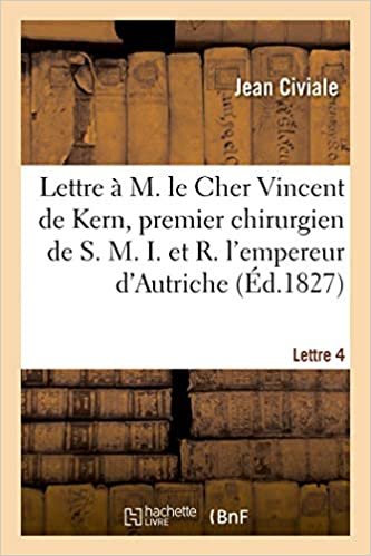A M. le Cher Vincent de Kern, premier chirurgien de S. M. I. et R. l'empereur d'Autriche. Lettre 4 (Sciences) indir