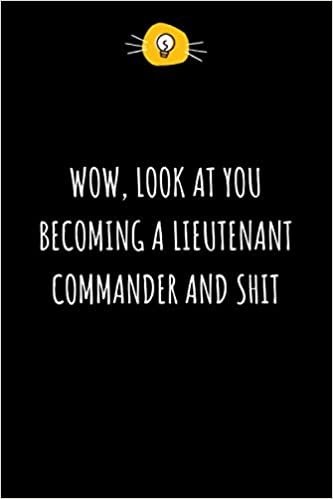 Wow, Look At You Becoming a Lieutenant Commander And Shit: Funny Appreciation & Graduation Gift Ideas for Lieutenant Commander - Colleagues, Coworkers - Congratulations Gifts for New Job - Lined Notebook - 6'' x 9'' inches 110 pages