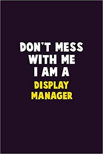 Don't Mess With Me, I Am A Display Manager: 6X9 Career Pride 120 pages Writing Notebooks