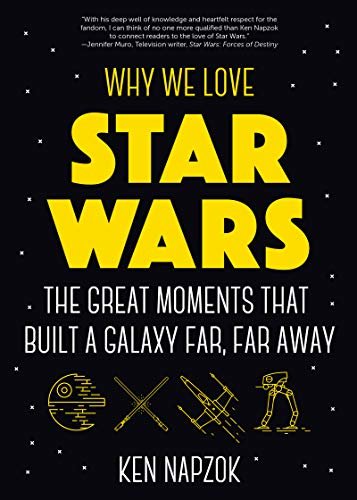 Why We Love Star Wars: The Great Moments That Built A Galaxy Far, Far Away (Science Fiction, For Fans of Star Wars: The Lightsaber Collection) (English Edition)