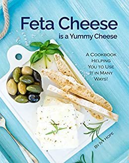Feta Cheese is a Yummy Cheese: A Cookbook Helping You to Use It in Many Ways! (English Edition)