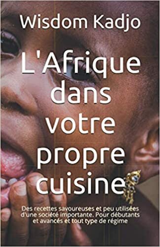 L'Afrique dans votre propre cuisine: Des recettes savoureuses et peu utilisées d'une société importante. Pour débutants et avancés et tout type de régime