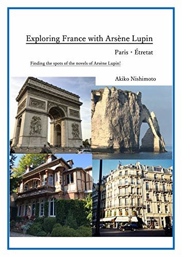 ダウンロード  Exploring France with Arsène Lupin: Finding the spots of the novels of Arsène Lupin! (English Edition) 本