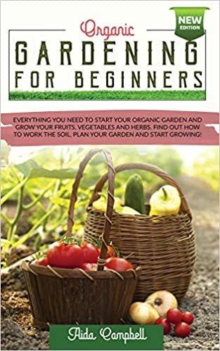 indir Organic Gardening for Beginners: Everything You Need to Start Your Organic Garden and Grow Your Fruits, Vegetables and Herbs. Find Out how to Work the Soil, Plan Your Garden and Start Growing!