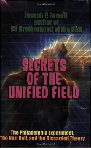 indir Secrets of the Unified Field: The Philadelphia Experiment, the Nazi Bell, and the Discarded Theory