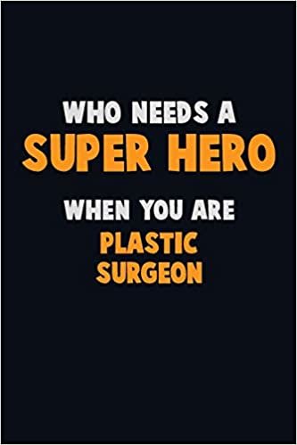 Who Need A SUPER HERO, When You Are Plastic surgeon: 6X9 Career Pride 120 pages Writing Notebooks