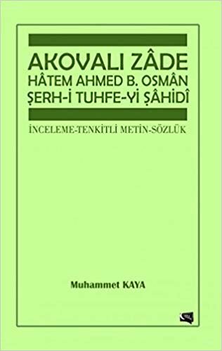 Akovalı Zade Hatem Ahmed B. Osman Şerh-i Tuhfe-yi Şahidi: İnceleme-Tenkitli Metin-Sözlük indir