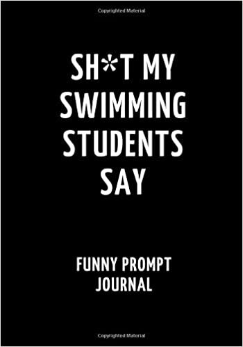 indir Sh*t My Swimming Students Say: Funny Prompt Journal: Notebook for Swimming Teachers to Write Quotes and Tales, Gift Idea 7&quot;x10&quot; (121 pages)