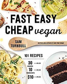 Fast Easy Cheap Vegan: 101 Recipes You Can Make in 30 Minutes or Less, for $10 or Less, and with 10 Ingredients or Less! (English Edition)