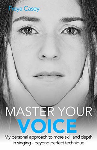 Master Your Voice: My Personal Approach To More Skill And Depth In Singing - Beyond Perfect Technique! (English Edition) ダウンロード
