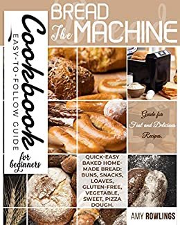 ダウンロード  The Bread Machine Cookbook for Beginners: Easy-to-Follow Guide for Fast and Delicious Recipes. Quick-Easy Baked Homemade Bread: Buns, Snacks, Loaves, Gluten-free, ... Sweet, Pizza Dough (English Edition) 本