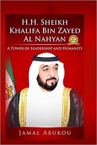 indir H.H. SHEIKH KHALIFA BIN ZAYED AL NAHYAN: A TOWER OF LEADERSHIP AND HUMANITY (Leadership Khalifa, Band 1)