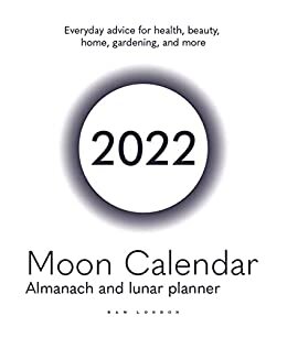 Moon Calendar 2022 - Everyday advice for health, beauty, home, gardening, and more: Almanach and lunar planner (English Edition) ダウンロード