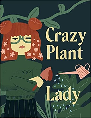 Crazy Plant Lady: 8.5x11 150 Pages, Gardening Journal Log Book To Record Your House Plants Growth And Health