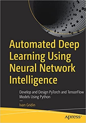 تحميل Automated Deep Learning Using Neural Network Intelligence: Develop and Design PyTorch and TensorFlow Models Using Python