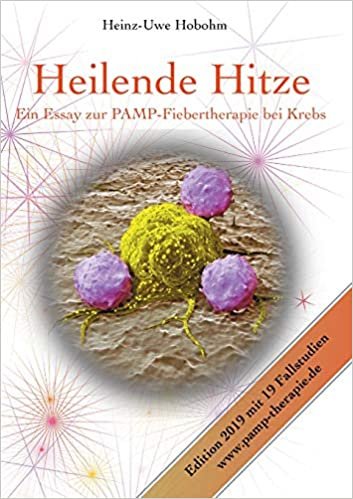 Heilende Hitze - Ein Essay zur PAMP-Fiebertherapie bei Krebs: Immunologische Grundlagen und praktische Anwendung mit 20 Fallbeispielen
