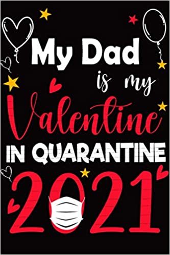 My Dad is My Valentine in Quarantine 2021: composition notebook, Journal Gift for My Dad , valentine's day notebook 2021 | Valentine Journal 2021 during quarantine, Diary for writing your daily Notes , funny note book to write in