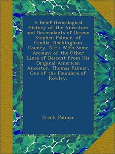 indir A Brief Genealogical History of the Ancestors and Descendants of Deacon Stephen Palmer, of Candia, Rockingham County, N.H.: With Some Account of the ... Thomas Palmer, One of the Founders of Rowley,