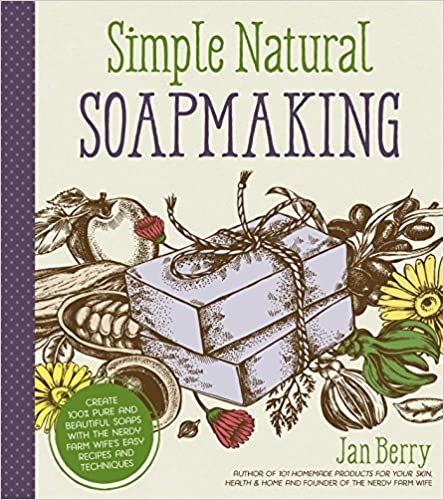 ダウンロード  Simple & Natural Soapmaking: Create 100% Pure and Beautiful Soaps with the Nerdy Farm Wifes Easy Recipes and Techniques 本