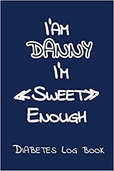 I’Am DANNY I’M «Sweet» Enough: Blood Sugar Log Book - Diabetes Log Book , Daily Diabetic Glucose Tracker Journal ( 2 years ) ,4 Time Before-After (Breakfast, Lunch, Dinner, Bedtime)