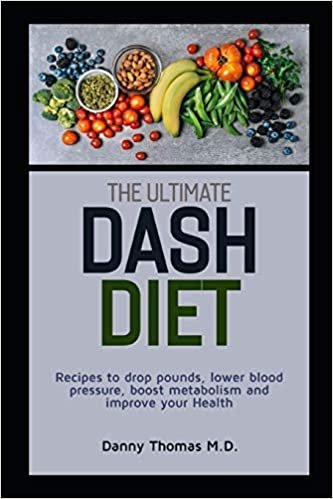 The Ultimate Dash Diet: Recipes to drop pounds, lower blood pressure, boost metabolism and improve your Health