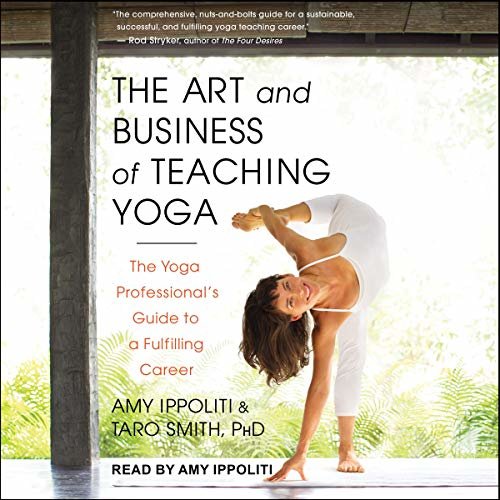 ダウンロード  The Art and Business of Teaching Yoga: The Yoga Professional's Guide to a Fulfilling Career 本