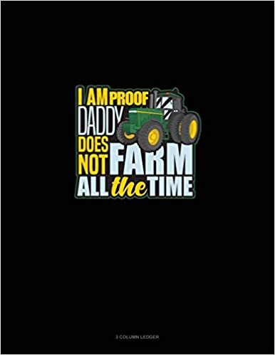 I Am Proof Daddy Does Not Farm All The Time: 3 Column Ledger