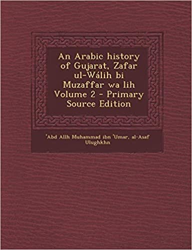 تحميل An Arabic History of Gujarat, Zafar UL-Walih Bi Muzaffar Wa Lih Volume 2 - Primary Source Edition