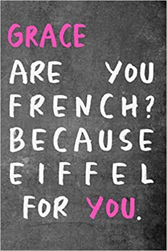 Grace are you french ? because Eiffel for you.Funny Pick-up Line Journal: Lined Notebook / Journal Gift, 120 Pages, 6x9, Soft Cover, Matte Finish indir