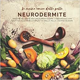 تحميل La cucina amica della pelle - Neurodermite: Ricette deliziose per un&#39;alimentazione consapevole che aiuti ad alleviare la malattia della pelle (Italian Edition)