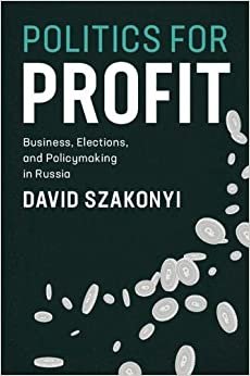 Politics for Profit: Business, Elections, and Policymaking in Russia (Cambridge Studies in Comparative Politics)