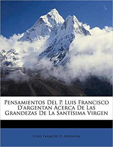 Pensamientos Del P. Luis Francisco D'argentan Acerca De Las Grandezas De La Santísima Virgen indir