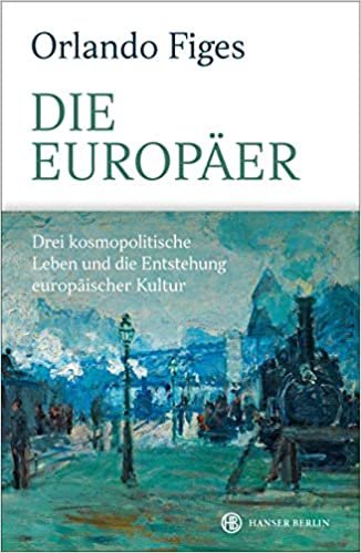Die Europäer: Drei kosmopolitische Leben und die Entstehung europäischer Kultur indir