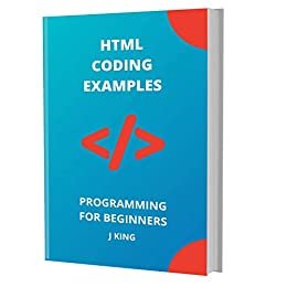 HTML CODING EXAMPLES: PROGRAMMING FOR BEGINNERS (English Edition)