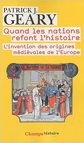 Quand les nations refont l'histoire: L'invention des origines médiévales de l'Europe (Champs histoire) indir
