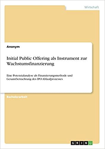 Initial Public Offering als Instrument zur Wachstumsfinanzierung: Eine Potenzialanalyse als Finanzierungsmethode und Gesamtbetrachtung des IPO-Ablaufprozesses