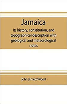 اقرأ Jamaica: its history, constitution, and topographical description with geological and meteorological notes الكتاب الاليكتروني 