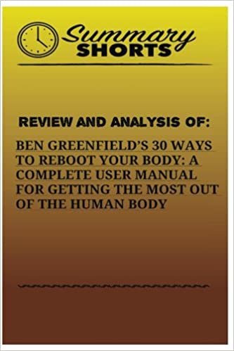 Review And Analysis Of: : Ben Greenfields 30 Ways to Reboot Your Body: A Complete User Manual For Getting The Most Of The Human Body