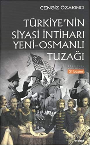 Türkiye'nin Siyasi İntiharı Yeni-Osmanlı Tuzağı: Osmanlı'dan Günümüze Din Üzerinden Emperyalist Oyunlar indir