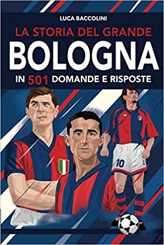 La storia del grande Bologna in 501 domande e risposte indir