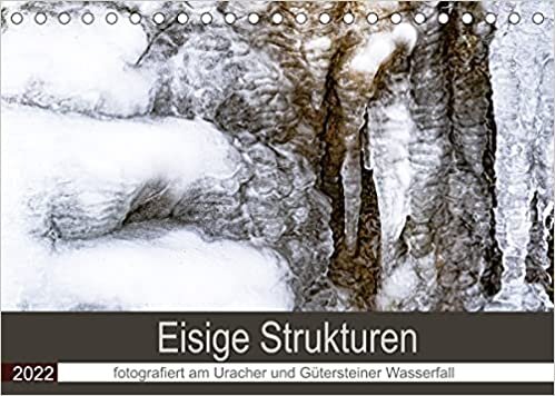Eisige Strukturen fotografiert am Uracher und Guetersteiner Wasserfall (Tischkalender 2022 DIN A5 quer): Im Winter findet man beim genauen Hinschauen faszinierende Eisstrukturen. (Monatskalender, 14 Seiten )