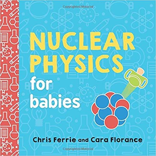 Nuclear Physics for Babies (Baby University)