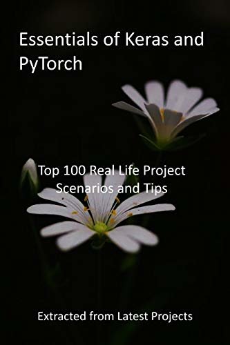ダウンロード  Essentials of Keras and PyTorch: Top 100 Real Life Project Scenarios and Tips - Extracted from Latest Projects (English Edition) 本