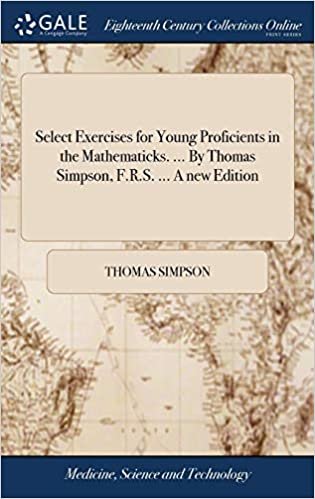 indir Select Exercises for Young Proficients in the Mathematicks. ... by Thomas Simpson, F.R.S. ... a New Edition