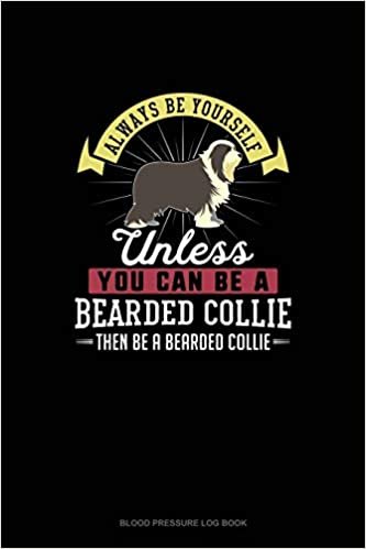 تحميل Always Be Yourself Unless You Can Be A Bearded Collie Then Be A Bearded Collie: Blood Pressure Log Book